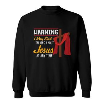 Warning I May Start Talking About Jesus At Any Time Bible Verse Graphic Christian Sweatshirt - Seseable