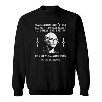 Washington Didn’T Use His Right To Free Speech To Defeat The British He Shot Them With Guns Defend The Second Sweatshirt | Mazezy