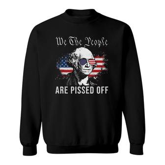 We The People Are Pissed Off George Washington 4Th Of July Sweatshirt | Mazezy