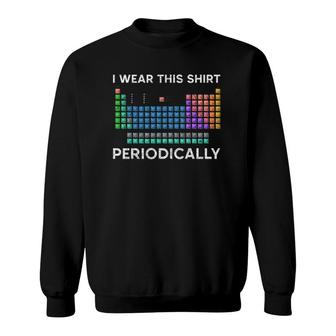 Wear This Periodically Periodic Table Chemistry Sweatshirt | Mazezy