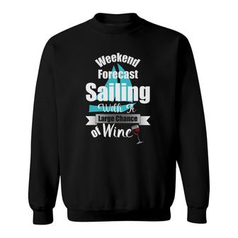 Weekend Forecast Sailing With A Chance Of Wine Funny Sweatshirt | Mazezy