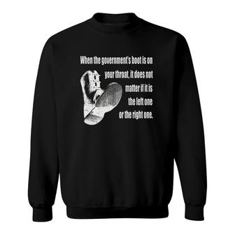 When The Governments Boot Is On Your Throat It Does Not Matter If It Is The Left One Or The Right One Sweatshirt | Mazezy