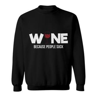 Wine Because People Suck Sassy Funny Alcohol Drinking Sweatshirt - Monsterry UK