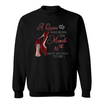 Womens A Queen Was Born On March 16Th Birthday Womens Gifts Pumps Sweatshirt - Seseable