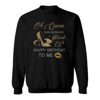Womens A Queen Was Born On March 19Th Happy Birthday To Me Sweatshirt - Seseable
