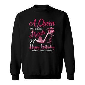 Womens A Queen Was Born On March 27 27Th March Birthday Sweatshirt - Seseable
