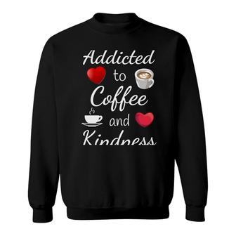 Womens Addicted To Coffee And Kindness Caffeine Coffee Lover Sweatshirt - Seseable