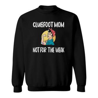 Womens Clubfoot Mom Not For The Weak Ctev Fighter Clubfoot Warrior Sweatshirt - Thegiftio UK