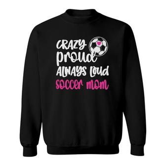 Womens Crazy Proud Soccer Mom Soccer Mama Soccer Player Mom Sweatshirt | Mazezy