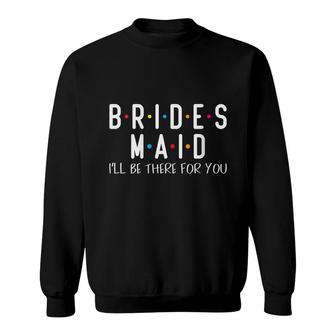 Womens Friends Bridesmaid Ill Be There For You Bridal Party Top Sweatshirt - Seseable