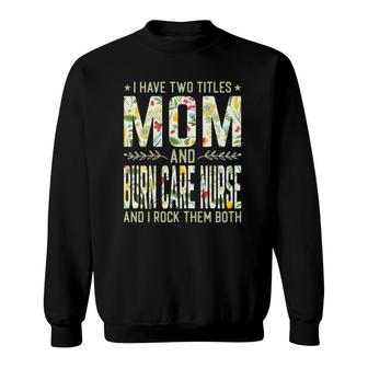 Womens I Have Two Titles Mom & Burn Care Nurse - Funny Mothers Sweatshirt - Seseable