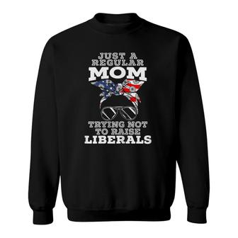 Womens Just A Regular Mom Trying Not To Raise Liberals For A Mama Sweatshirt - Seseable