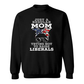 Womens Just A Regular Mom Trying Not To Raise Liberals For A Mom Sweatshirt - Seseable