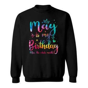 Womens May Is My Birthday Yes The Whole Month Funny May Bday Sweatshirt - Seseable