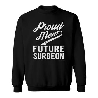 Womens Proud Mom Of A Future Surgeon Gift For Mom Funny Surgeon Sweatshirt - Seseable