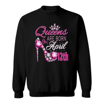 Womens Queens Are Born On April 12Th A Queen Was Born In Sweatshirt - Seseable