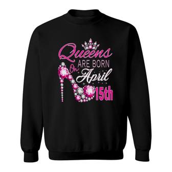Womens Queens Are Born On April 15Th A Queen Was Born In Sweatshirt - Seseable