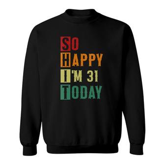 Womens So Happy Im 31 Today Funny 31 Years Old 31St Birthday Sweatshirt - Seseable