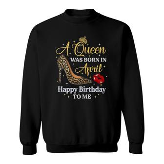 Womens This Queen Was Born In April Happy Birthday To Me Sweatshirt - Seseable