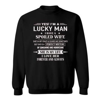Yes Im A Lucky Man I Have A Spoiled Wife Perfect Mixture I Love Her Forever And Always Sweatshirt - Seseable