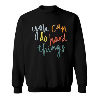 You Can Do Hard Things Funny Inspirational Quotes Positive Sweatshirt - Seseable