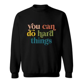 You Can Do Hard Things Motivational Inspiration Sweatshirt - Seseable