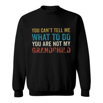 You Cant Tell Me What To Do Youre Not My Grand Child New Mode Sweatshirt - Seseable