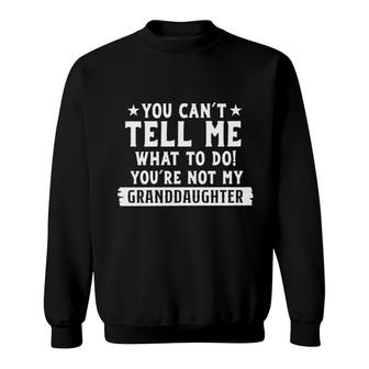 You Cant Tell Me What To Do Youre Not My Granddaughters Trendy Letter Sweatshirt - Seseable