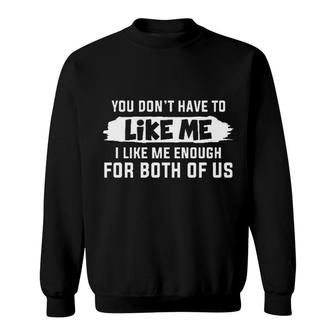 You Dont Have To Like Me Sweatshirt - Seseable
