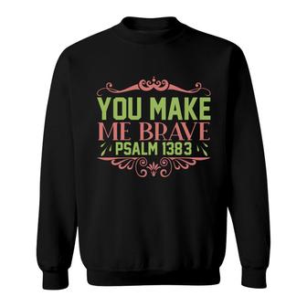 You Make Me Brave Psalm 1383 Bible Verse Graphic Christian Sweatshirt - Seseable