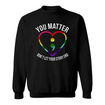 You Matter Dont Let Your Story End Mental Health Awareness Sweatshirt - Seseable