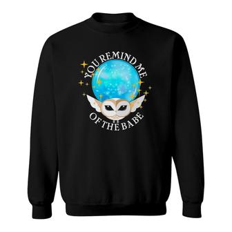 You Remind Me Of The Babe V2 Sweatshirt - Thegiftio