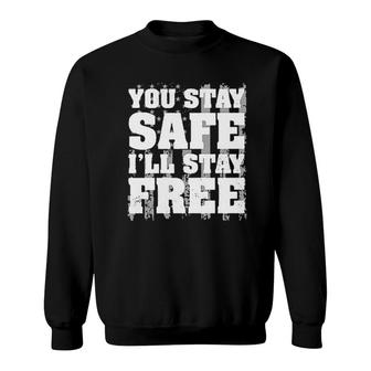 You Stay Safe I Stay Free 2022 Trend Sweatshirt - Seseable