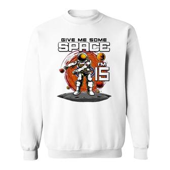 15Th Birthday Astronaut Give Me Some Space Im 15 Years Old Sweatshirt - Seseable