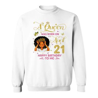 A Queen Was Born On April 21 Happy Birthday To Me 21St April Sweatshirt - Seseable