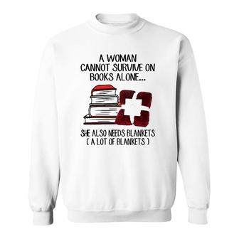 A Woman Cannot Survive On Books Alone She Also Needs Blankets A Lot Of Blankets Sweatshirt - Seseable