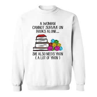 A Woman Cannot Survive On Books Alone She Also Needs Yarn A Lot Of Yarn Sweatshirt | Seseable UK