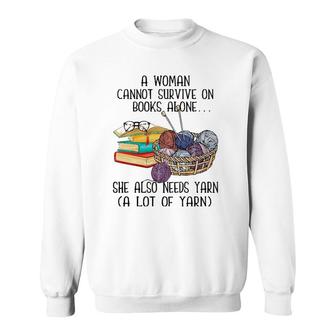 A Woman Cannot Survive On Books Alone She Also Needs Yarn Sweatshirt - Seseable