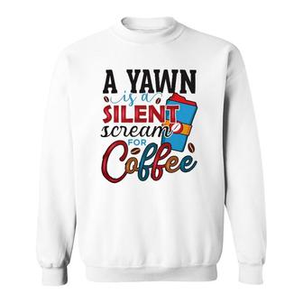 A Yawn Is A Silent Scream For Coffee Classic Sweatshirt | Mazezy