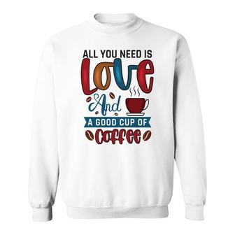 All You Need Is Love And A Good Cup Of Coffee New Sweatshirt - Seseable