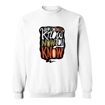 And If You Dont Know Now You Know Sweatshirt | Mazezy