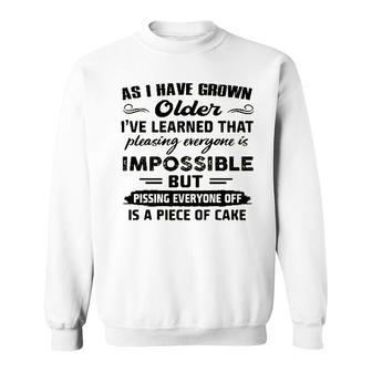 As I Have Grown Older Ive Learned That Pleasing Averyone Is Impossible Sweatshirt - Seseable