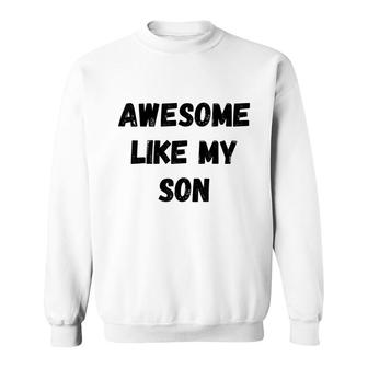 Awesome Like My Son Funny Fathers Day Mothers Day Sweatshirt - Seseable