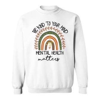 Be Kind To Your Mind For Mental Health Matters Rainbow Sweatshirt - Seseable