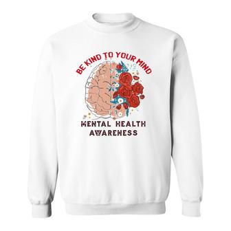 Be Kind To Your Mind Mental Health Awareness Matters Gifts Sweatshirt - Seseable