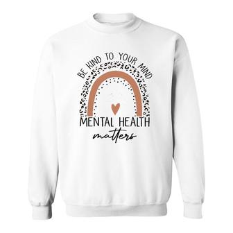 Be Kind To Your Mind Mental Health Matters Mental Health Awareness Sweatshirt - Seseable