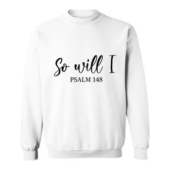 Bible Verse Black Graphic So Will I Psalm 148 Christian Sweatshirt - Seseable