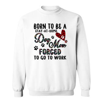 Born To Be A Stay At Home Dog Mom Forced To Go To Work Plaid Sweatshirt - Thegiftio UK