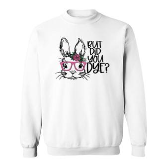 But Did You Dye Easter Cute Bunny Face Glasses Easter Day Sweatshirt - Thegiftio UK