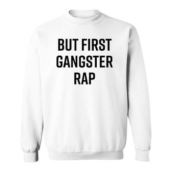 But First Gangster Rap Funny Cool Saying 90S Hip Hop Saying Sweatshirt - Thegiftio UK